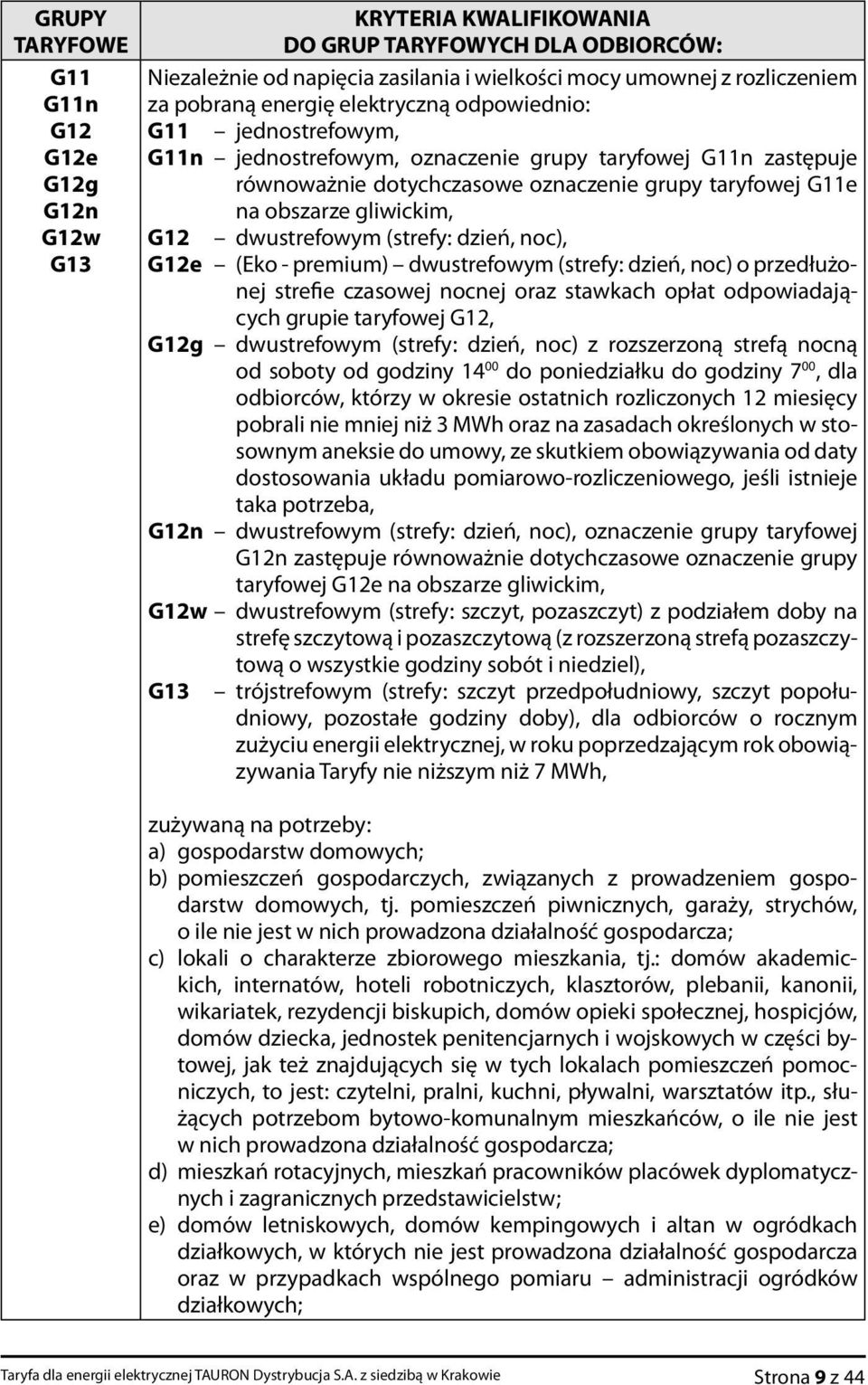 G12 dwustrefowym (strefy: dzień, noc), G12e (Eko - premium) dwustrefowym (strefy: dzień, noc) o przedłużonej strefie czasowej nocnej oraz stawkach opłat odpowiadających grupie taryfowej G12, G12g