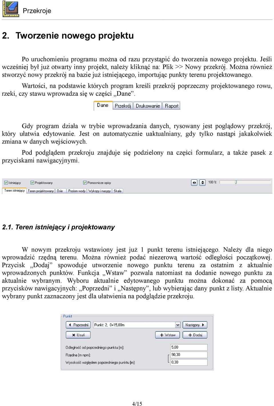 Wartości, na podstawie których program kreśli przekrój poprzeczny projektowanego rowu, rzeki, czy stawu wprowadza się w części Dane.