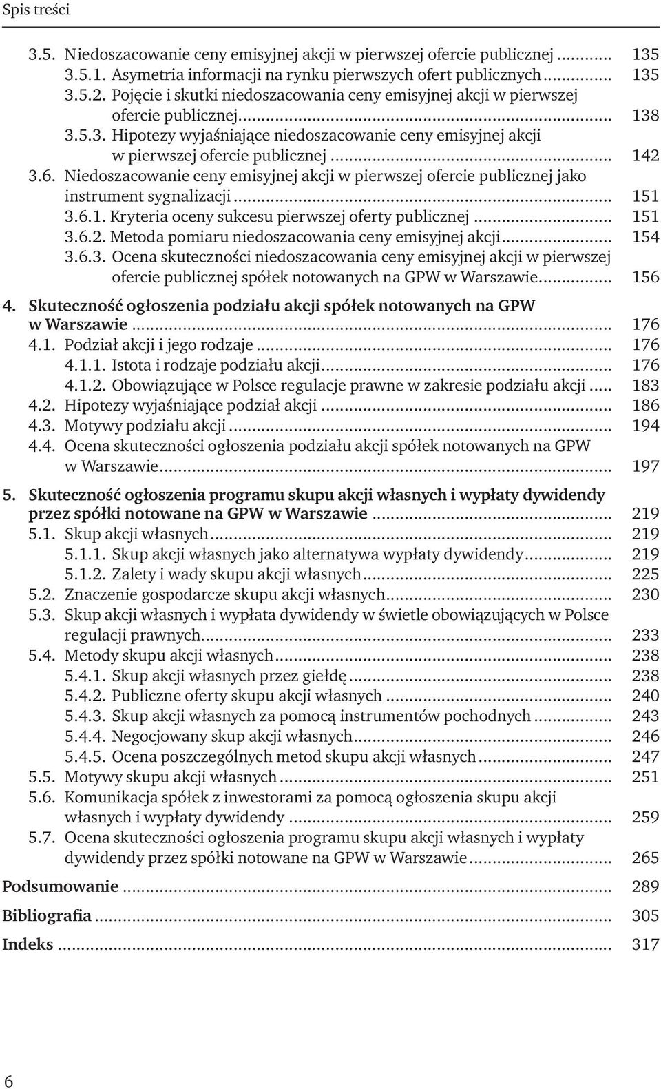 Niedoszacowanie ceny emisyjnej akcji w pierwszej ofercie publicznej jako instrument sygnalizacji... 151 3.6.1. Kryteria oceny sukcesu pierwszej oferty publicznej... 151 3.6.2.