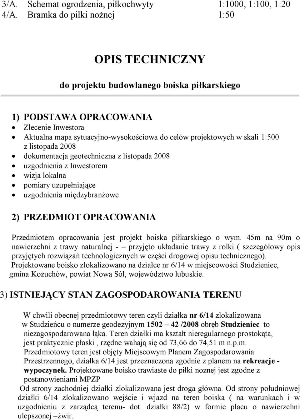 1:500 z listopada 2008 dokumentacja geotechniczna z listopada 2008 uzgodnienia z Inwestorem wizja lokalna pomiary uzupełniające uzgodnienia międzybranżowe 2) PRZEDMIOT OPRACOWANIA Przedmiotem