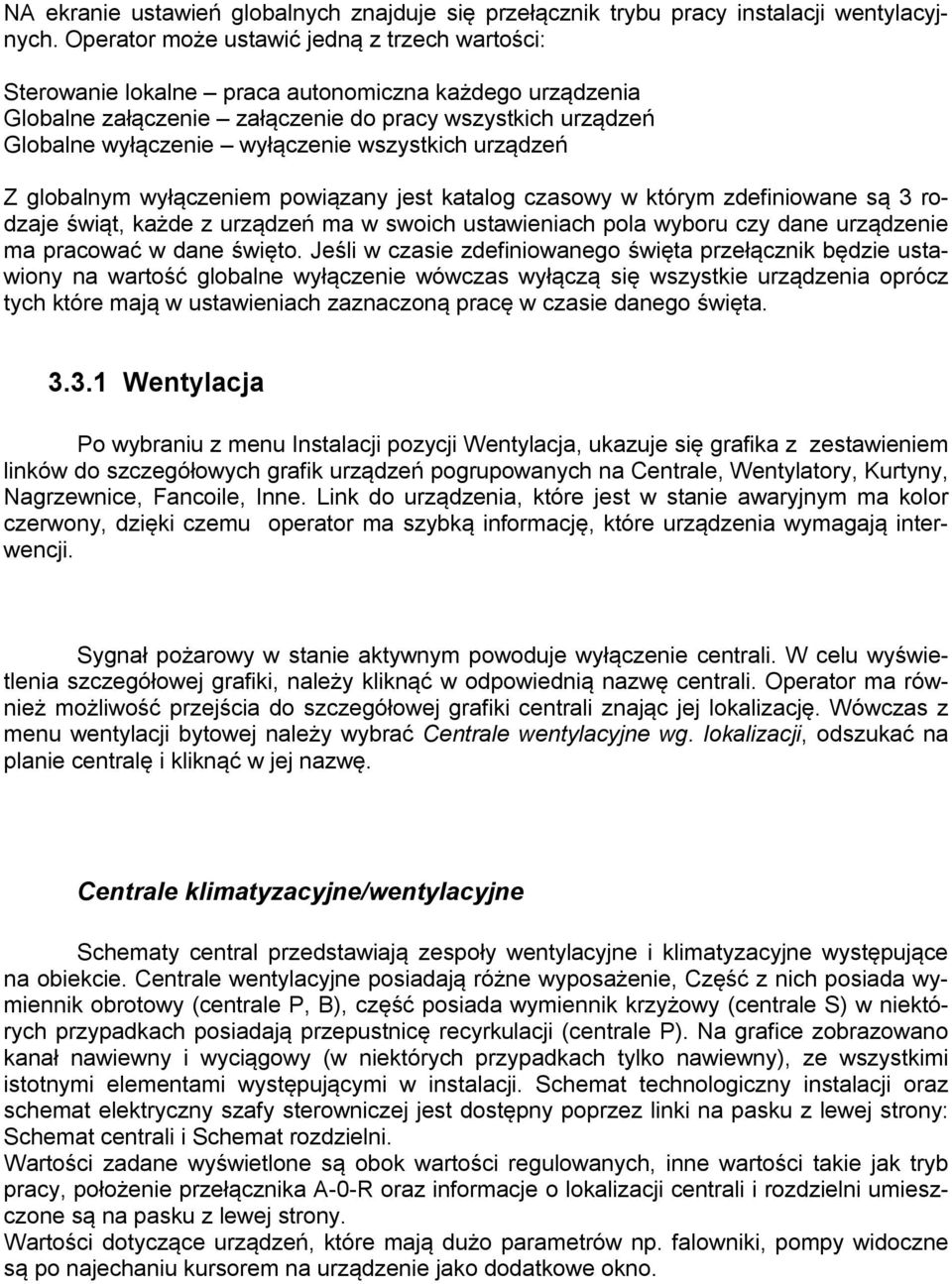 wszystkich urządzeń Z globalnym wyłączeniem powiązany jest katalog czasowy w którym zdefiniowane są 3 rodzaje świąt, każde z urządzeń ma w swoich ustawieniach pola wyboru czy dane urządzenie ma