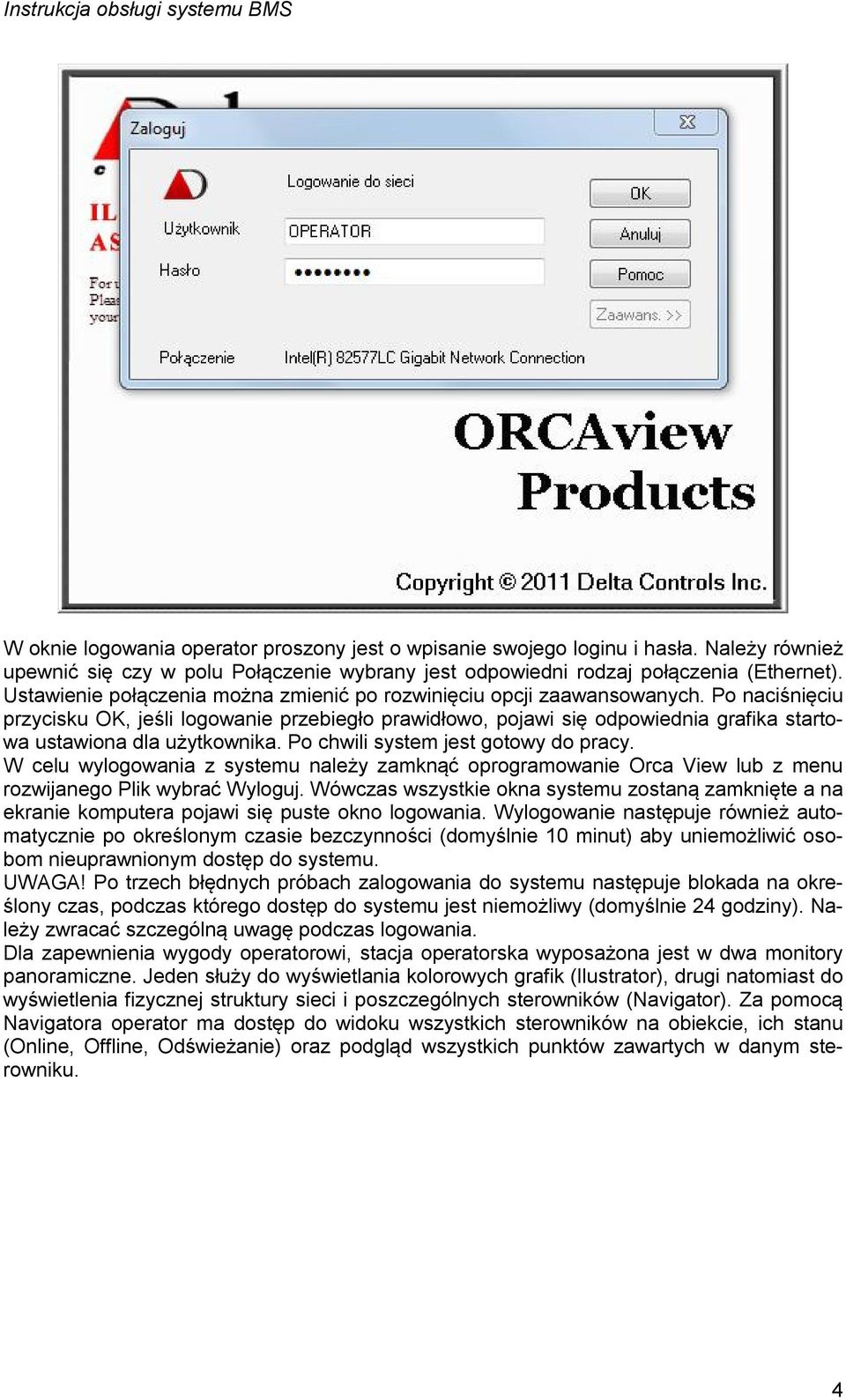 Po naciśnięciu przycisku OK, jeśli logowanie przebiegło prawidłowo, pojawi się odpowiednia grafika startowa ustawiona dla użytkownika. Po chwili system jest gotowy do pracy.