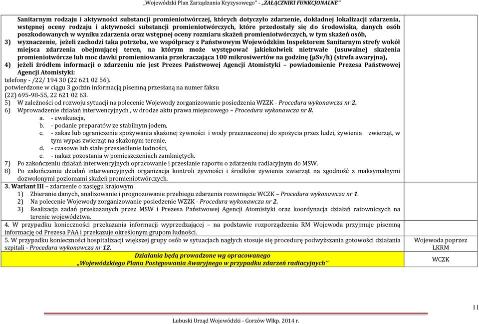 we współpracy z Państwowym Wojewódzkim Inspektorem Sanitarnym strefy wokół miejsca zdarzenia obejmującej teren, na którym może występować jakiekolwiek nietrwałe (usuwalne) skażenia promieniotwórcze