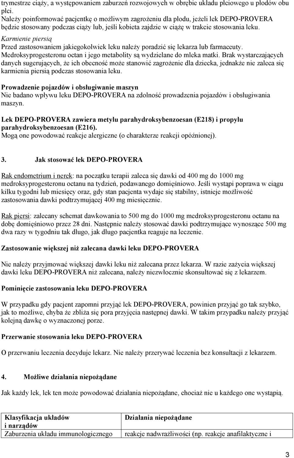 Karmienie piersią Przed zastosowaniem jakiegokolwiek leku należy poradzić się lekarza lub farmaceuty. Medroksyprogesteronu octan i jego metabolity są wydzielane do mleka matki.