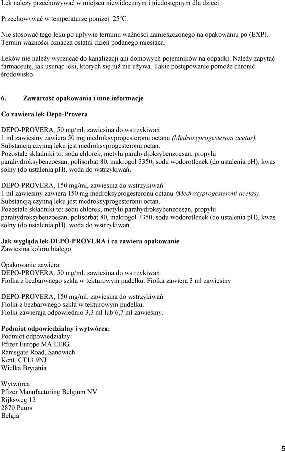 Leków nie należy wyrzucać do kanalizacji ani domowych pojemników na odpadki. Należy zapytać farmaceutę, jak usunąć leki, których się już nie używa. Takie postępowanie pomoże chronić środowisko. 6.