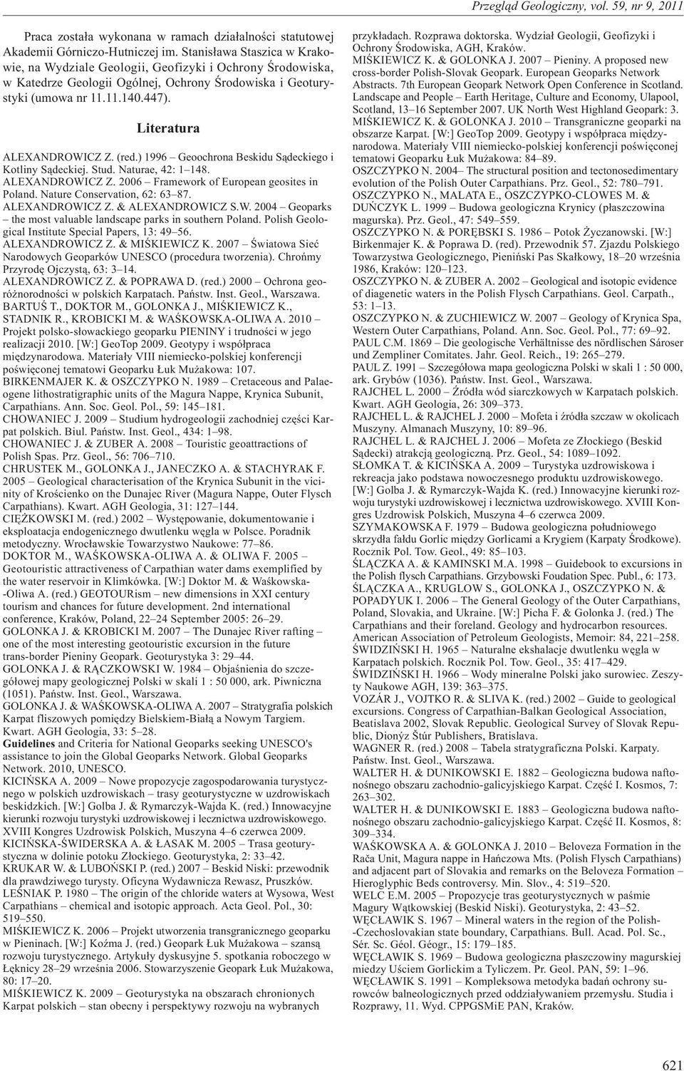 Literatura ALEXANDROWICZ Z. (red.) 1996 Geoochrona Beskidu S¹deckiego i Kotliny S¹deckiej. Stud. Naturae, 42: 1 148. ALEXANDROWICZ Z. 2006 Framework of European geosites in Poland.