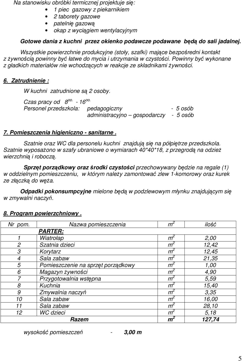 Powinny być wykonane z gładkich materiałów nie wchodzących w reakcje ze składnikami Ŝywności. 6. Zatrudnienie : W kuchni zatrudnione są 2 osoby. Czas pracy od 8 oo. - 16 oo.