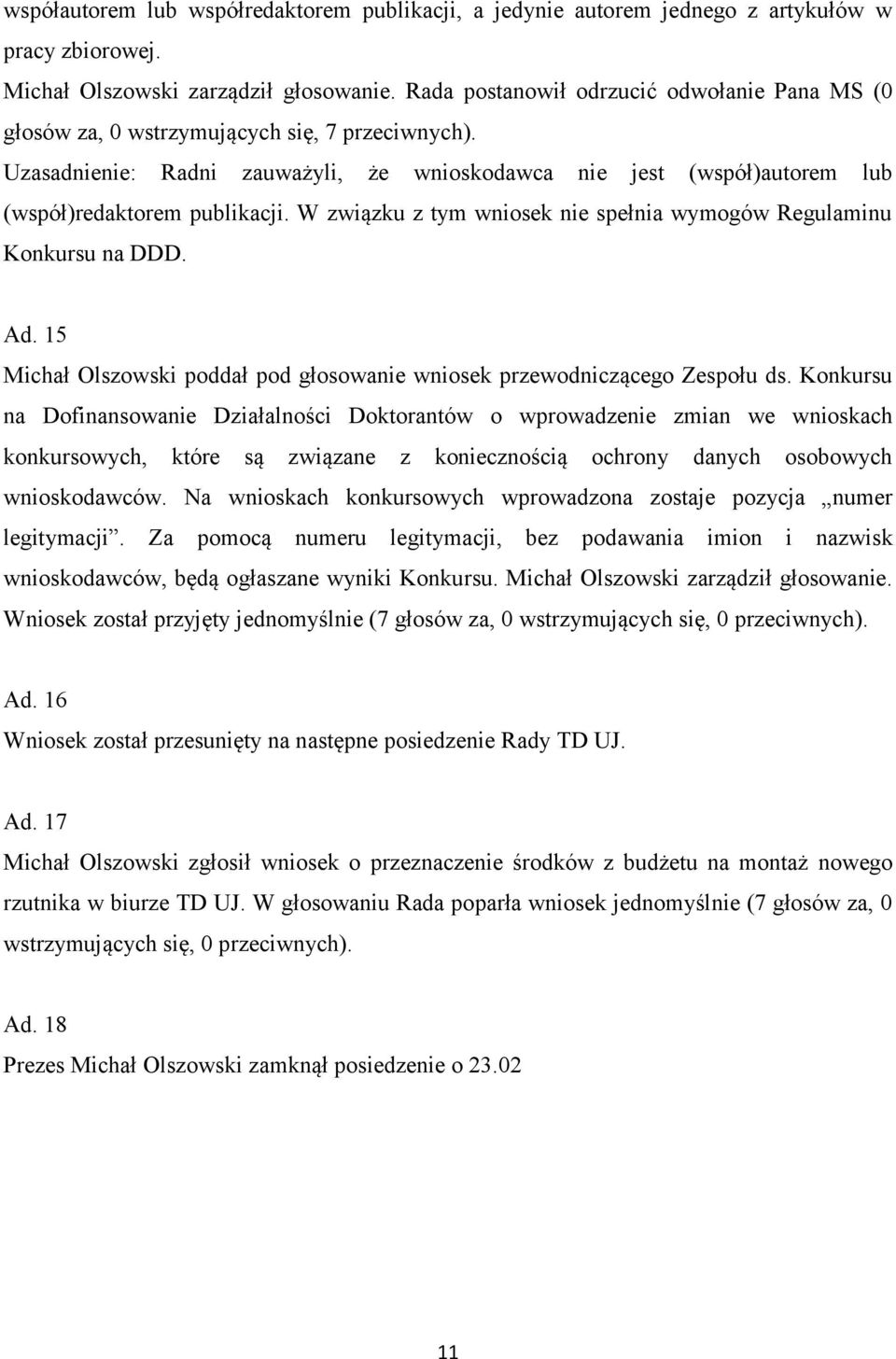 W związku z tym wniosek nie spełnia wymogów Regulaminu Konkursu na DDD. Ad. 15 Michał Olszowski poddał pod głosowanie wniosek przewodniczącego Zespołu ds.