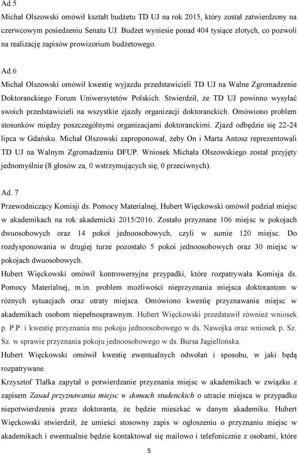 6 Michał Olszowski omówił kwestię wyjazdu przedstawicieli TD UJ na Walne Zgromadzenie Doktoranckiego Forum Uniwersytetów Polskich.