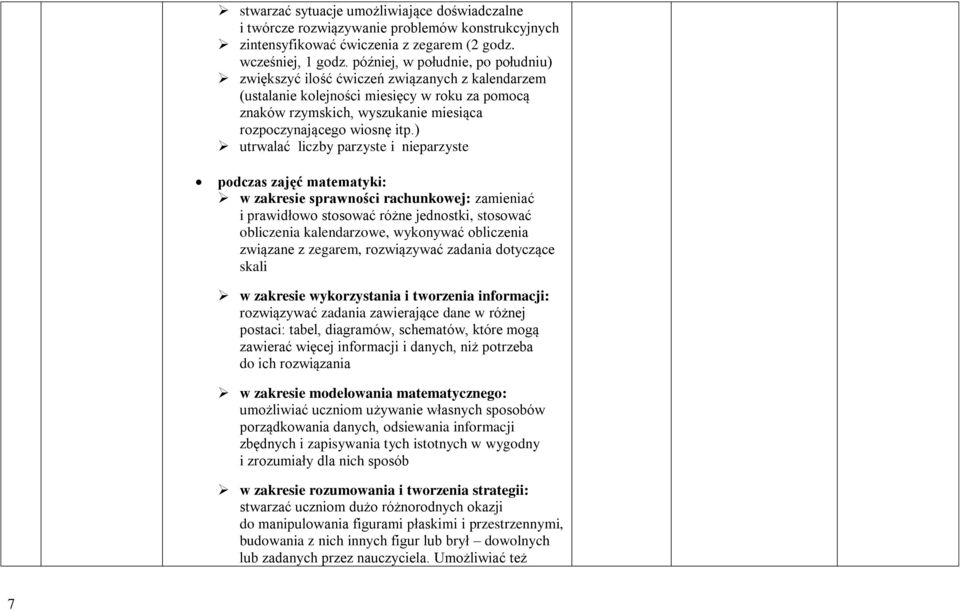 ) utrwalać liczby parzyste i nieparzyste podczas zajęć matematyki: w zakresie sprawności rachunkowej: zamieniać i prawidłowo stosować różne jednostki, stosować obliczenia kalendarzowe, wykonywać