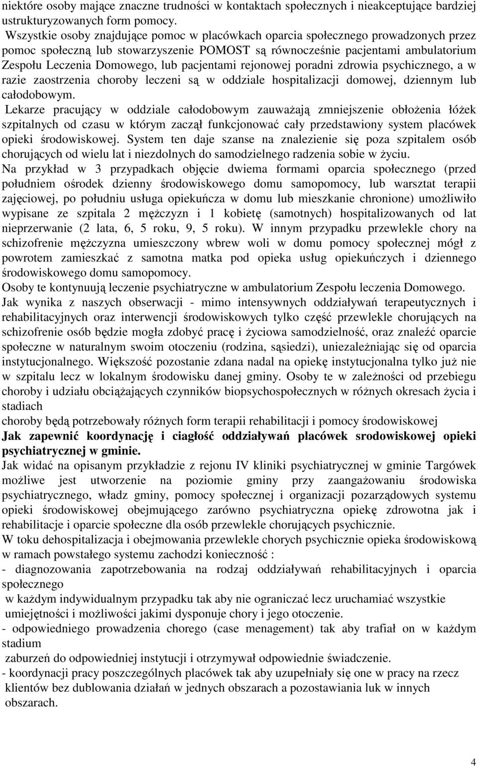 pacjentami rejonowej poradni zdrowia psychicznego, a w razie zaostrzenia choroby leczeni są w oddziale hospitalizacji domowej, dziennym lub całodobowym.