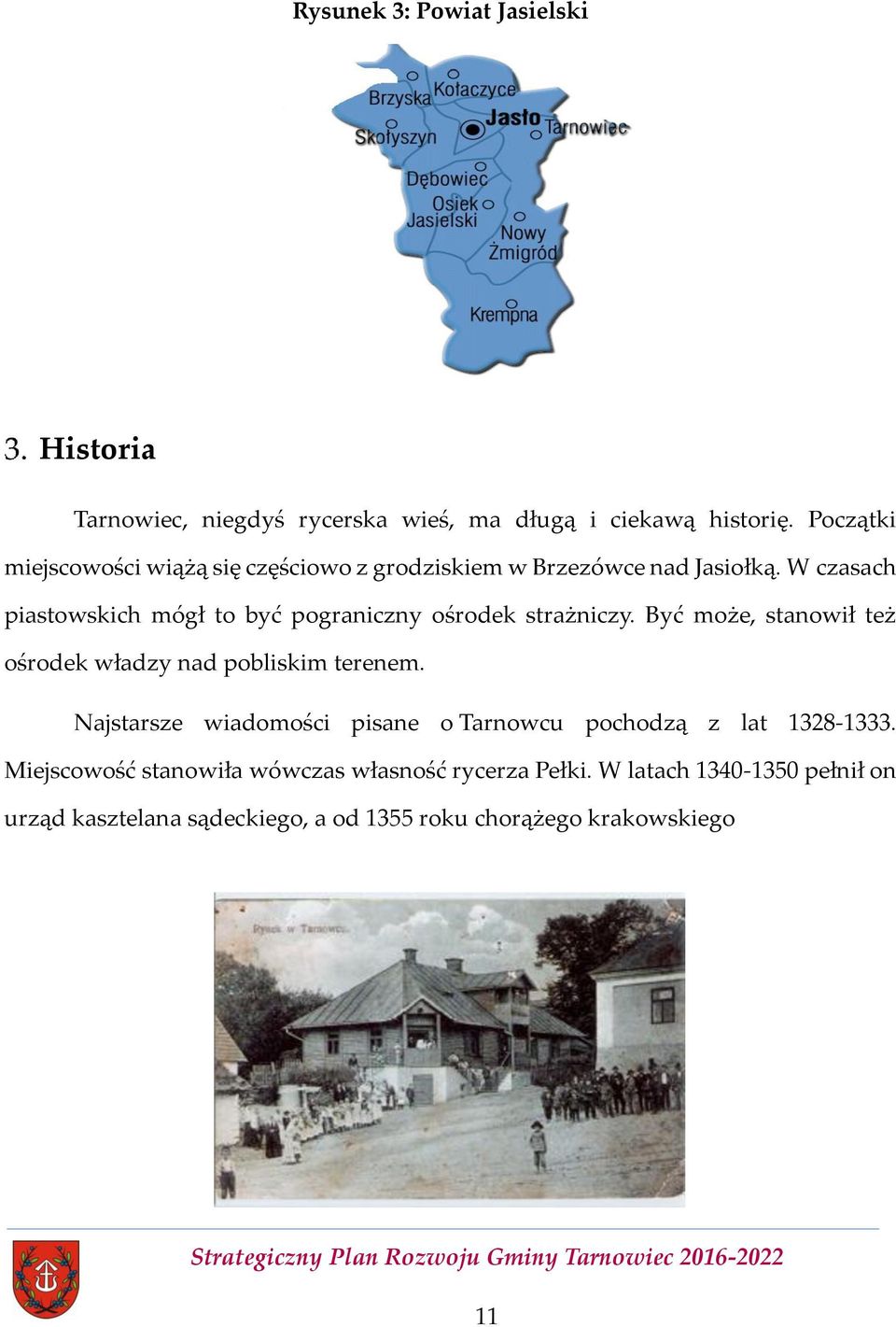 W czasach piastowskich mógł to być pograniczny ośrodek strażniczy. Być może, stanowił też ośrodek władzy nad pobliskim terenem.