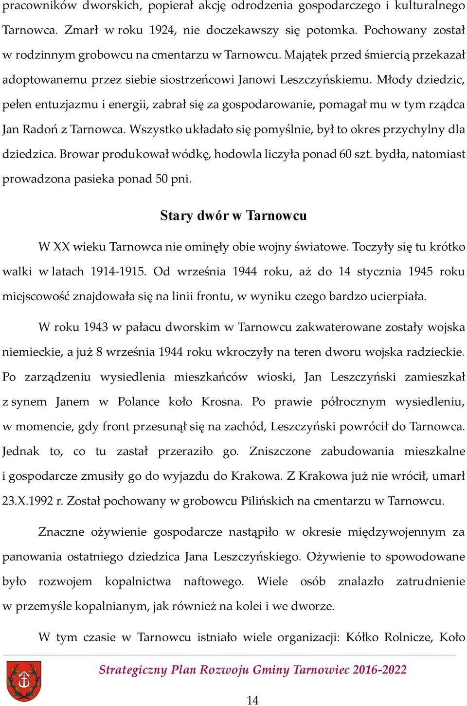 Młody dziedzic, pełen entuzjazmu i energii, zabrał się za gospodarowanie, pomagał mu w tym rządca Jan Radoń z Tarnowca. Wszystko układało się pomyślnie, był to okres przychylny dla dziedzica.