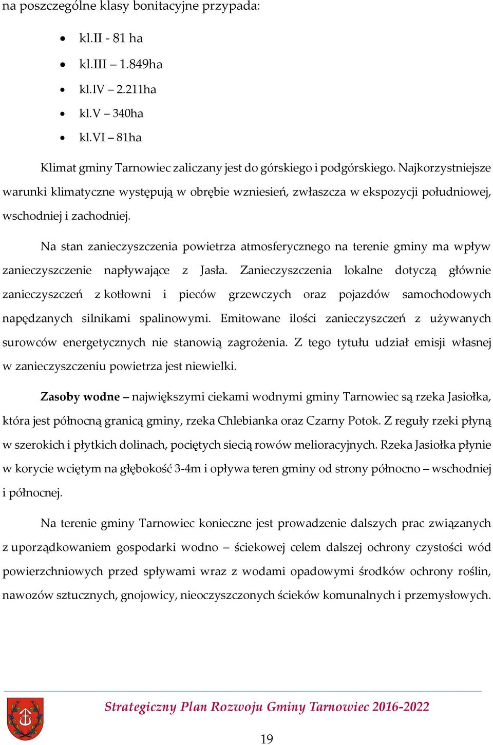 Na stan zanieczyszczenia powietrza atmosferycznego na terenie gminy ma wpływ zanieczyszczenie napływające z Jasła.