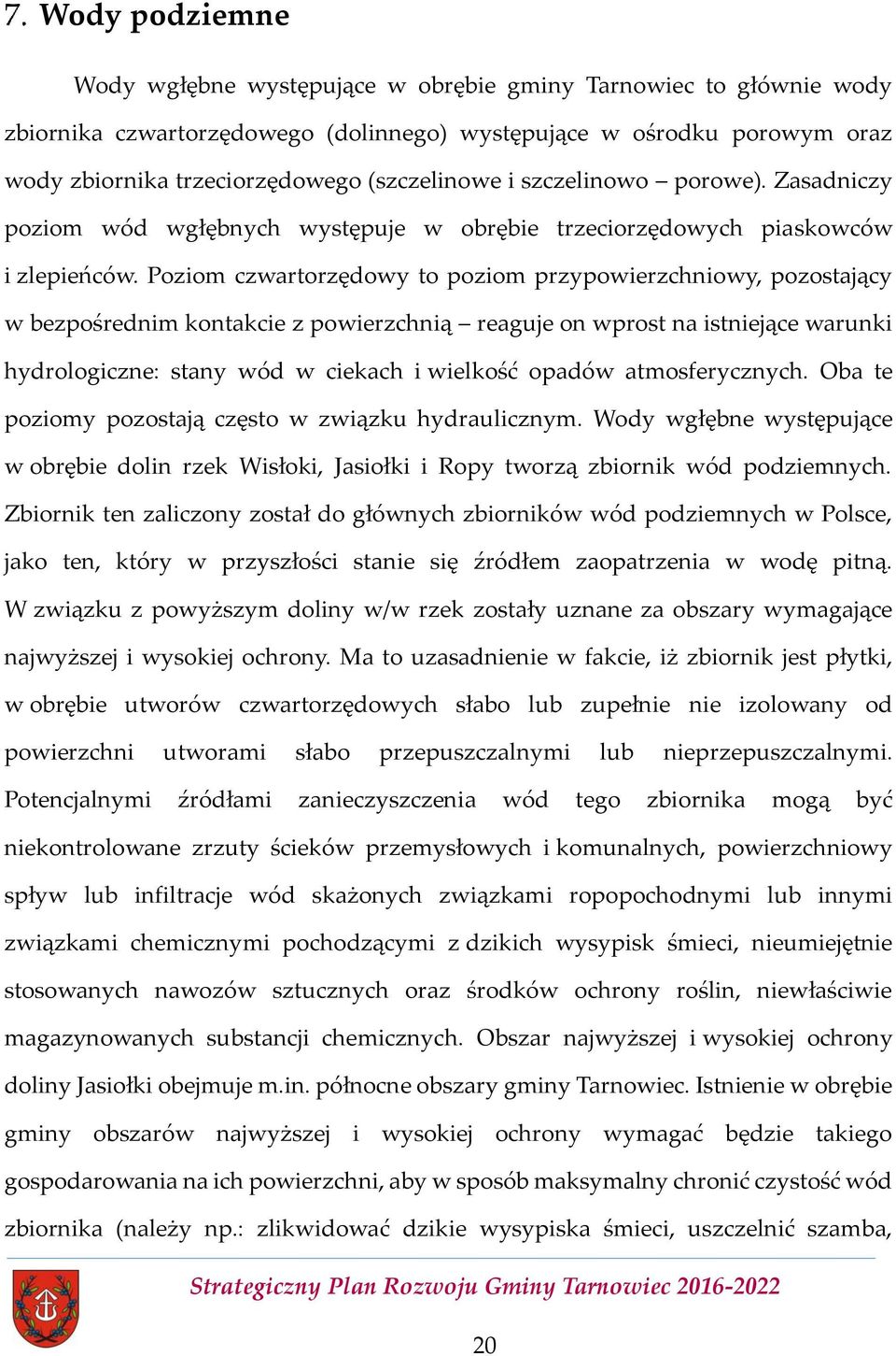 Poziom czwartorzędowy to poziom przypowierzchniowy, pozostający w bezpośrednim kontakcie z powierzchnią reaguje on wprost na istniejące warunki hydrologiczne: stany wód w ciekach i wielkość opadów