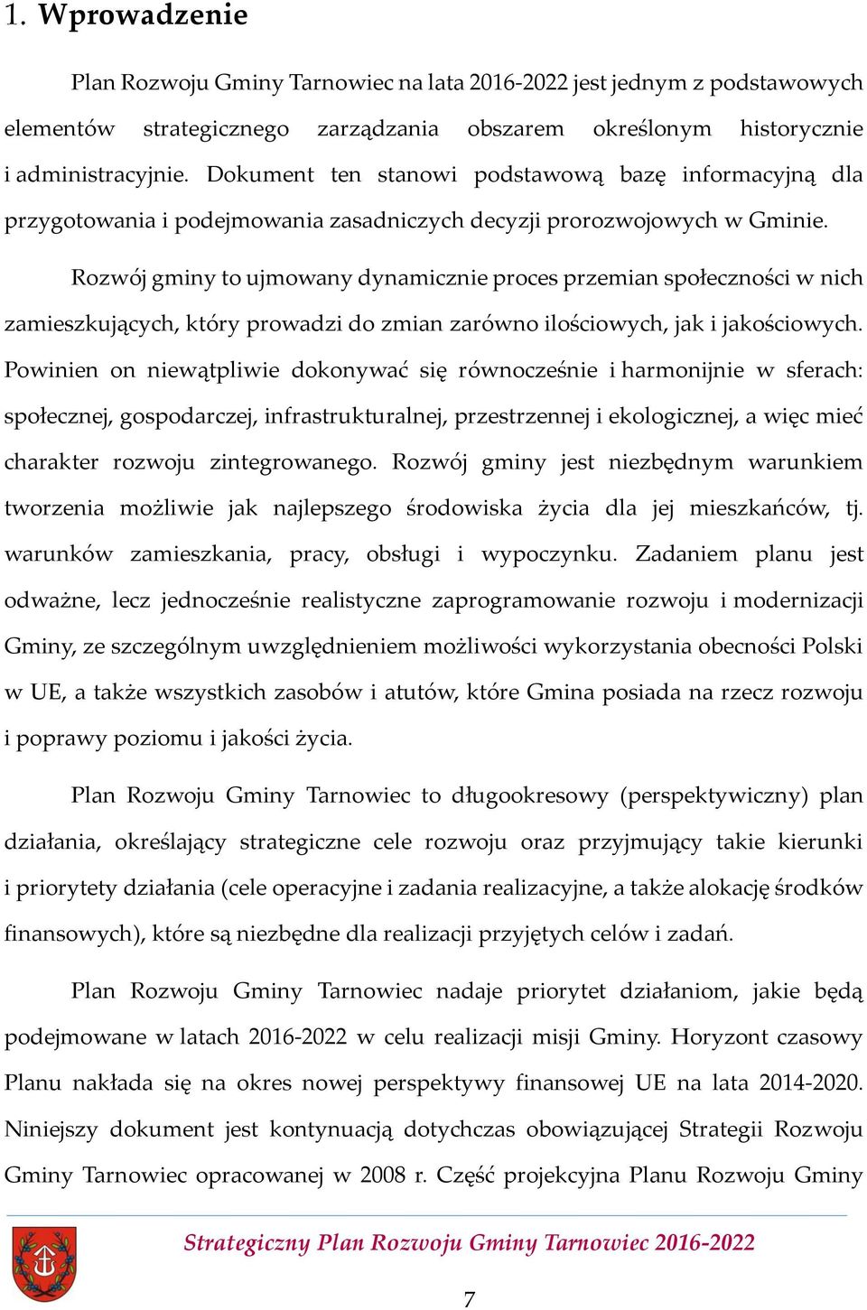 Rozwój gminy to ujmowany dynamicznie proces przemian społeczności w nich zamieszkujących, który prowadzi do zmian zarówno ilościowych, jak i jakościowych.