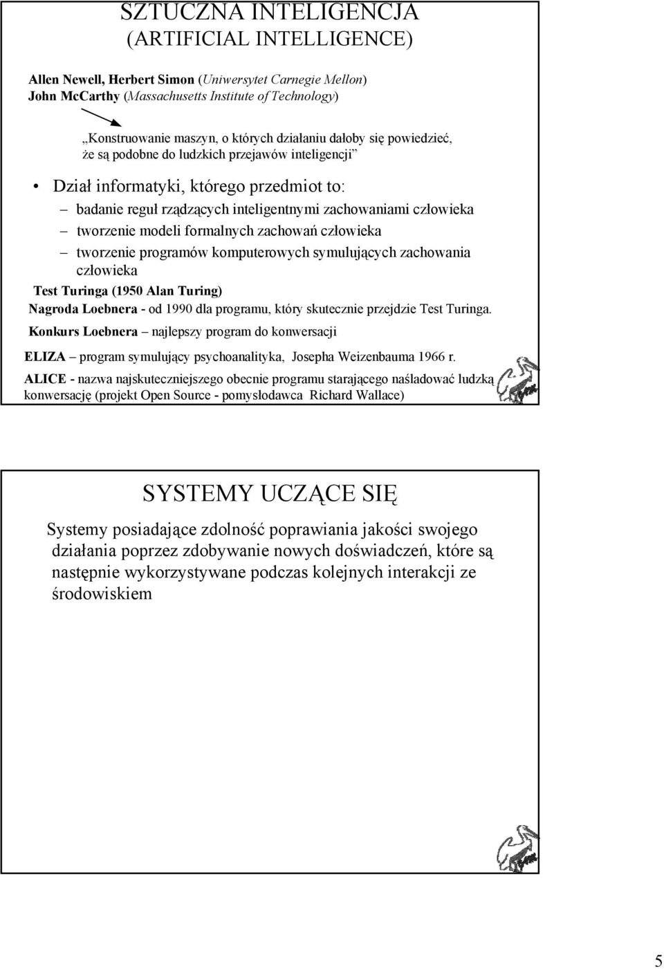 modeli formalnych zachowań człowieka tworzenie programów komputerowych symulujących zachowania człowieka Test Turinga (1950 Alan Turing) Nagroda Loebnera - od 1990 dla programu, który skutecznie