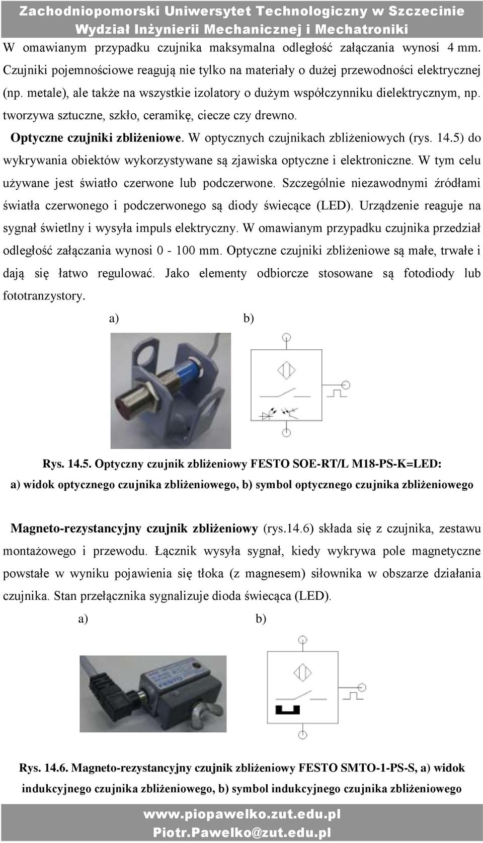 W optycznych czujnikach zbliżeniowych (rys. 14.5) do wykrywania obiektów wykorzystywane są zjawiska optyczne i elektroniczne. W tym celu używane jest światło czerwone lub podczerwone.