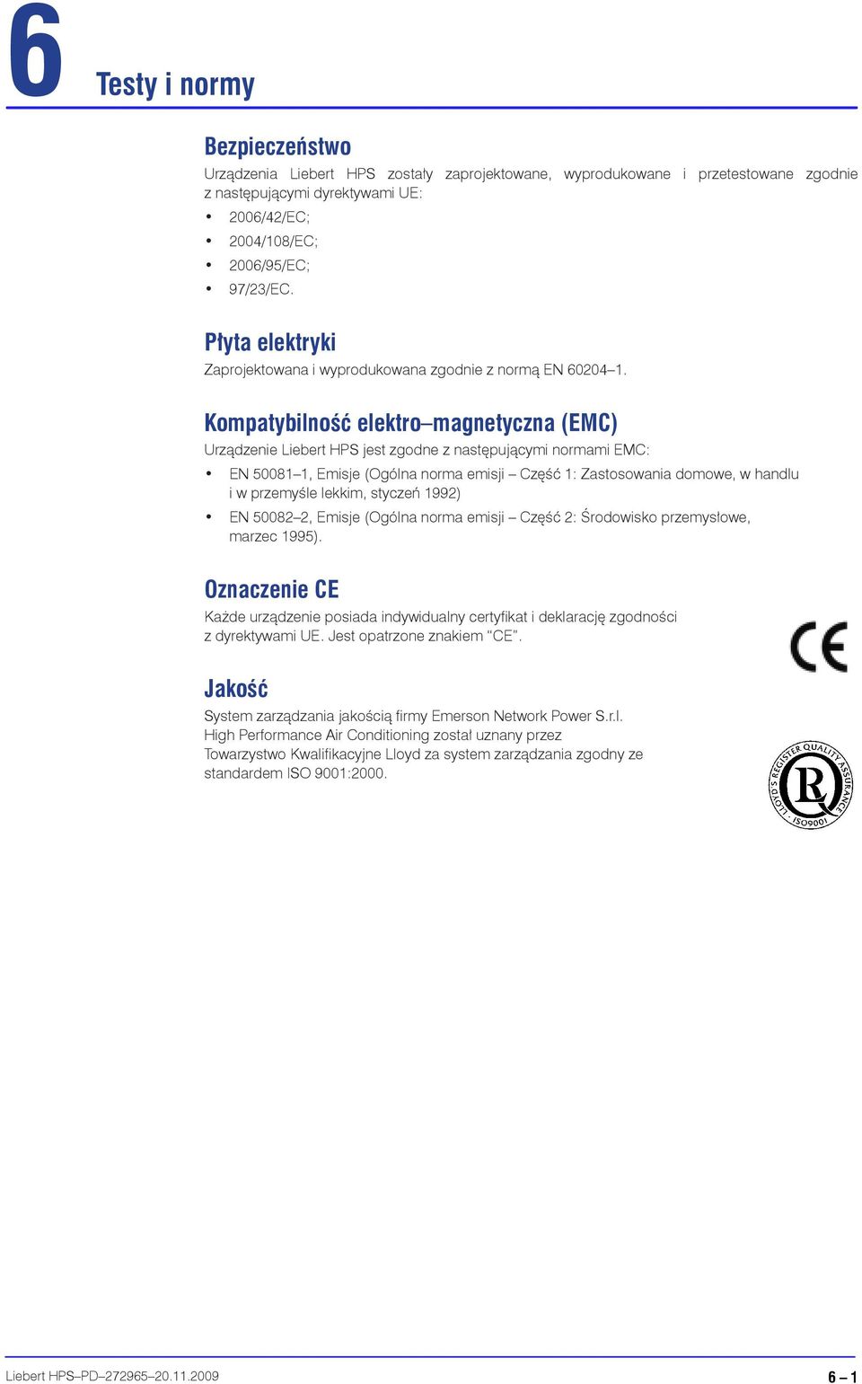 Kompatybilność elektro magnetyczna (EMC) Urządzenie Liebert HPS jest zgodne z następującymi normami EMC: EN 50081 1, Emisje (Ogólna norma emisji Część 1: Zastosowania domowe, w handlu i w przemyśle