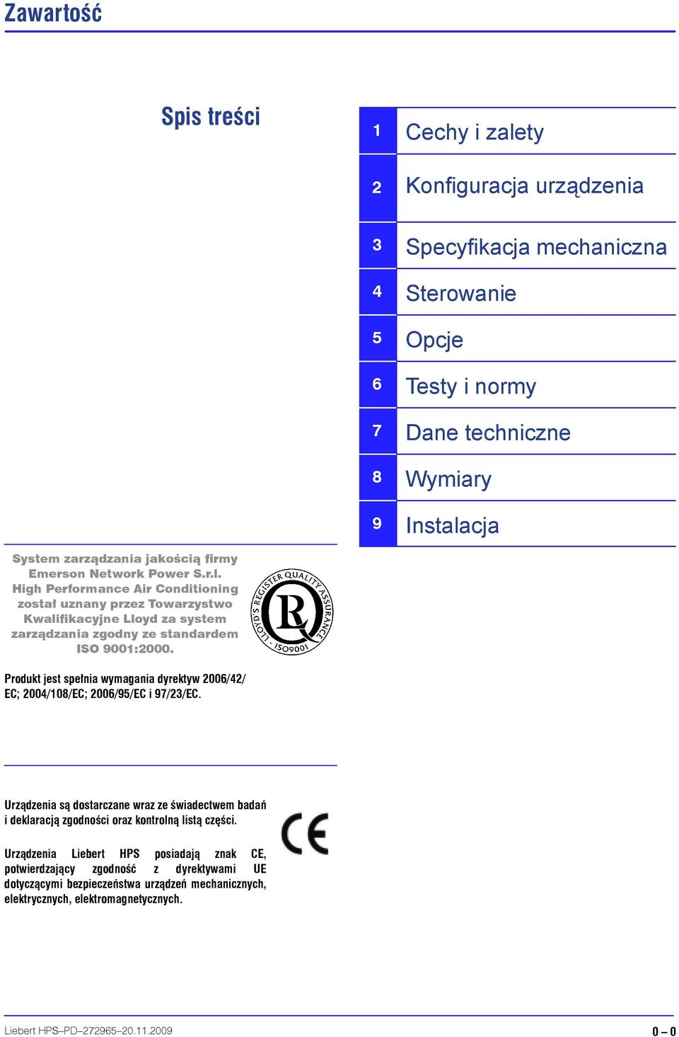 3 4 5 6 7 8 9 Specyfikacja mechaniczna Sterowanie Opcje Testy i normy Dane techniczne Wymiary Instalacja Urządzenia są dostarczane wraz ze świadectwem badań i deklaracją zgodności oraz kontrolną