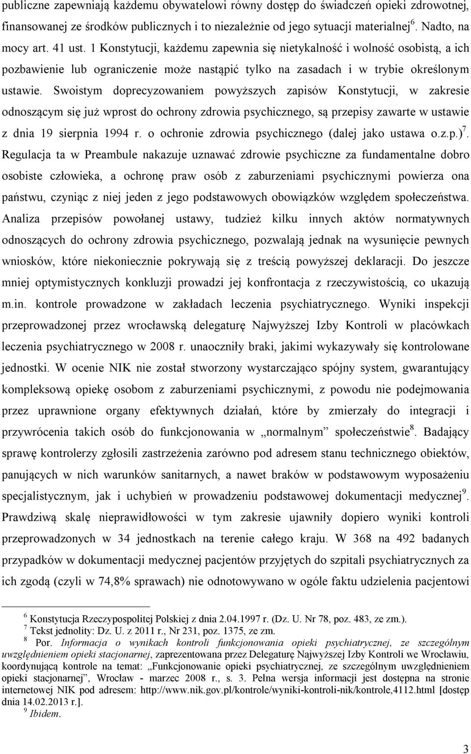 Swoistym doprecyzowaniem powyższych zapisów Konstytucji, w zakresie odnoszącym się już wprost do ochrony zdrowia psychicznego, są przepisy zawarte w ustawie z dnia 19 sierpnia 1994 r.