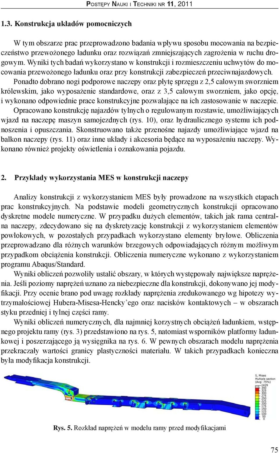 Ponadto dobrano nogi podporowe naczepy oraz płytę sprzęgu z 2,5 calowym sworzniem królewskim, jako wyposażenie standardowe, oraz z 3,5 calowym sworzniem, jako opcję, i wykonano odpowiednie prace