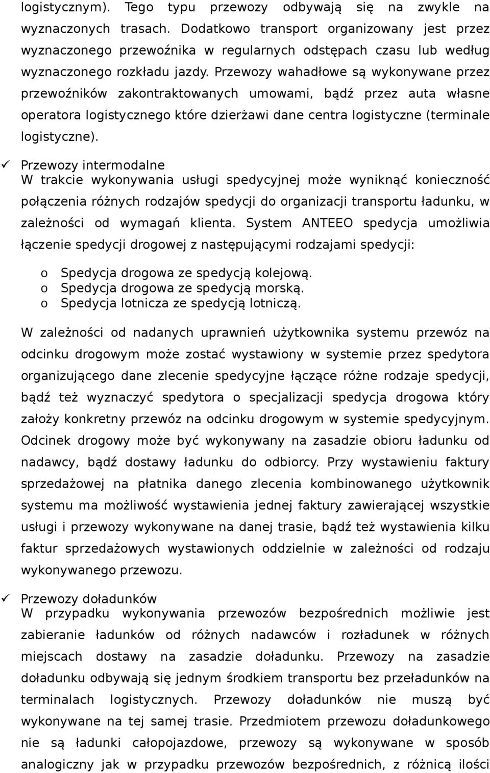 Przewozy wahadłowe są wykonywane przez przewoźników zakontraktowanych umowami, bądź przez auta własne operatora logistycznego które dzierżawi dane centra logistyczne (terminale logistyczne).