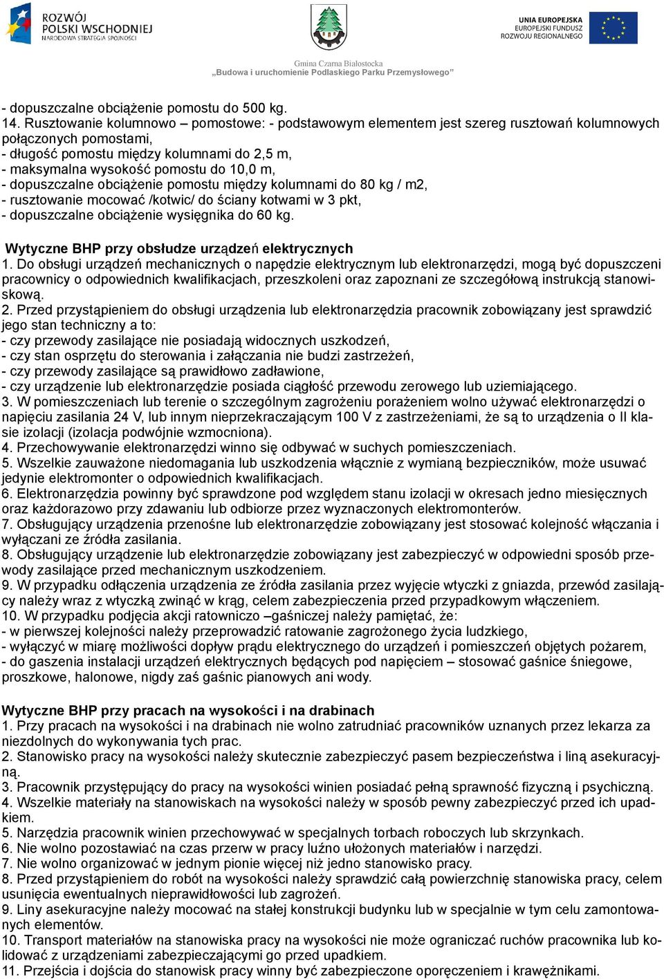 - dopuszczalne obciążenie pomostu między kolumnami do 80 kg / m2, - rusztowanie mocować /kotwic/ do ściany kotwami w 3 pkt, - dopuszczalne obciążenie wysięgnika do 60 kg.