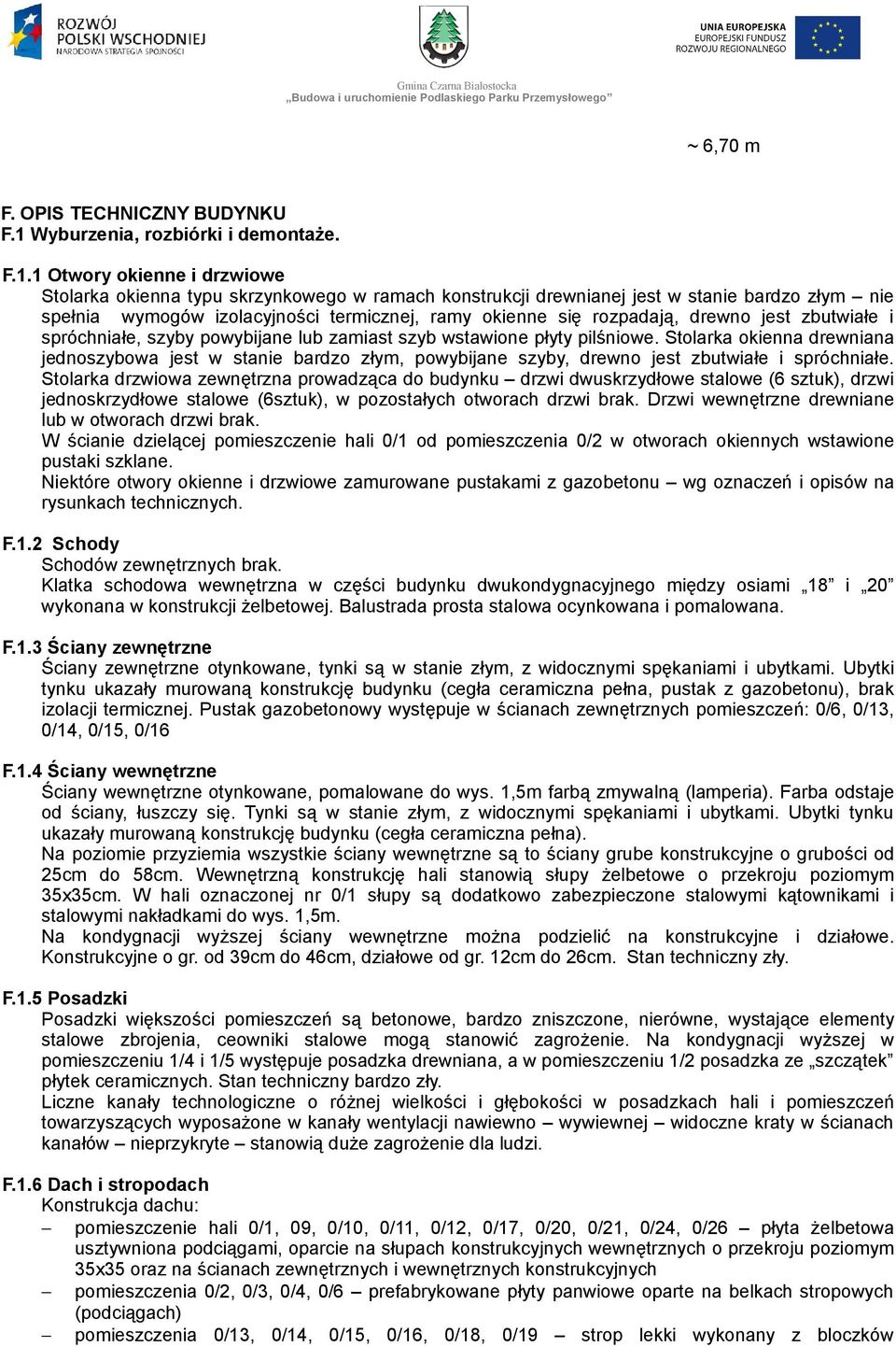 1 Otwory okienne i drzwiowe Stolarka okienna typu skrzynkowego w ramach konstrukcji drewnianej jest w stanie bardzo złym nie spełnia wymogów izolacyjności termicznej, ramy okienne się rozpadają,