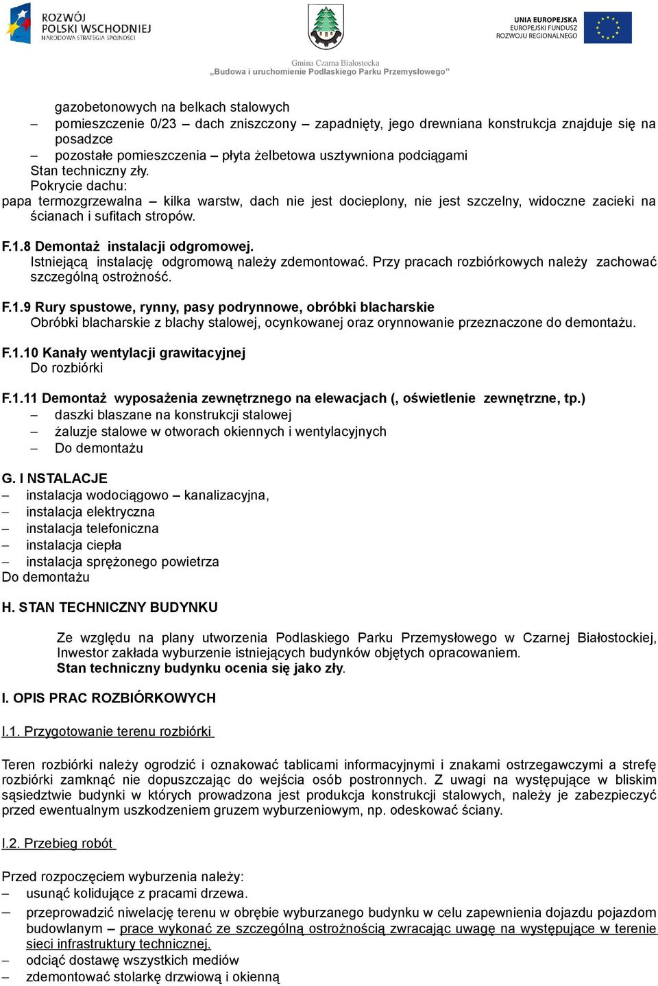 8 Demontaż instalacji odgromowej. Istniejącą instalację odgromową należy zdemontować. Przy pracach rozbiórkowych należy zachować szczególną ostrożność. F.1.