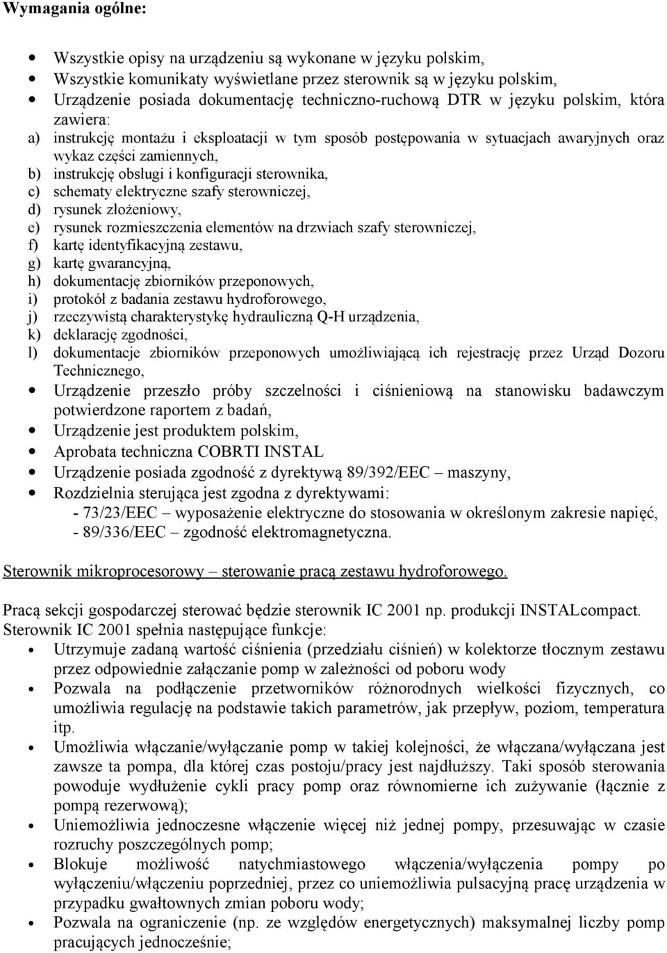 sterownika, c) schematy elektryczne szafy sterowniczej, d) rysunek złożeniowy, e) rysunek rozmieszczenia elementów na drzwiach szafy sterowniczej, f) kartę identyfikacyjną zestawu, g) kartę