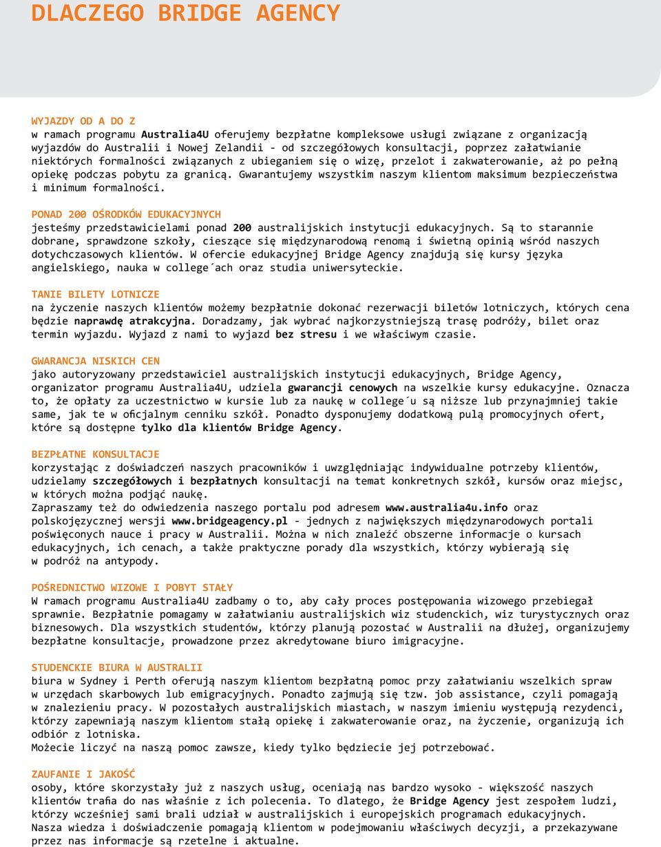 Gwarantujemy wszystkim naszym klientom maksimum bezpieczeństwa i minimum formalności. PONAD 200 OŚRODKÓW EDUKACYJNYCH jesteśmy przedstawicielami ponad 200 australijskich instytucji edukacyjnych.