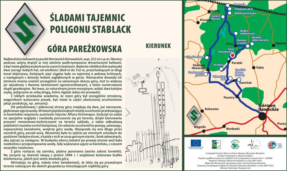 Kolejnych pięć ciągów było co najmniej o połowę krótszych, a następnych z dziesięć ledwie zagłębionych w górze. Namacalne dowody ich istnienia można znaleźć szczególnie na zalesionym zboczu góry.