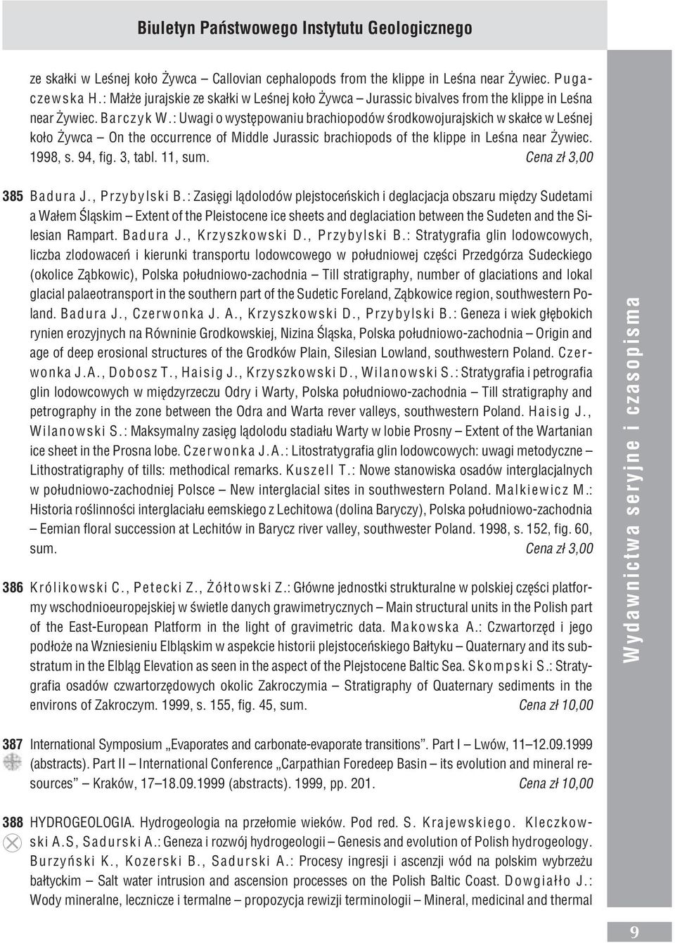 :Uwagi o wystêpowaniu brachiopodów œrodkowojurajskich w ska³ce w Leœnej ko³o ywca On the occurrence of Middle Jurassic brachiopods of the klippe in Leœna near ywiec. 1998, s. 94, fig. 3, tabl.