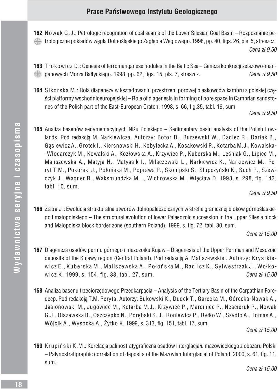 Cena z³ 9,50 163 Trokowicz D.: Genesis of ferromanganese nodules in the Baltic Sea Geneza konkrecji elazowo-manganowych Morza Ba³tyckiego. 1998, pp. 62, figs. 15, pls. 7, streszcz.