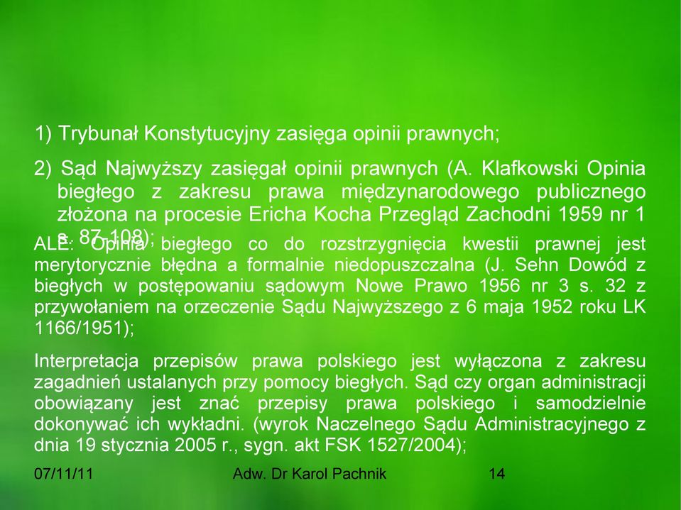 87-108); Opinia biegłego co do rozstrzygnięcia kwestii prawnej jest merytorycznie błędna a formalnie niedopuszczalna (J. Sehn Dowód z biegłych w postępowaniu sądowym Nowe Prawo 1956 nr 3 s.