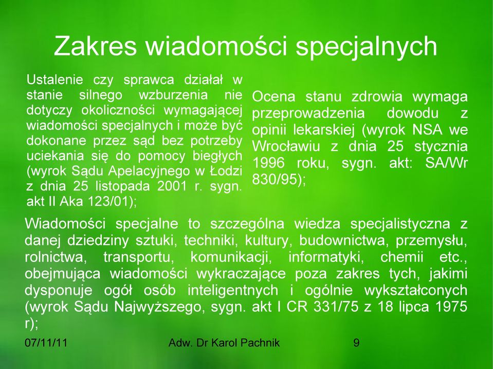 akt II Aka 123/01); Ocena stanu zdrowia wymaga przeprowadzenia dowodu z opinii lekarskiej (wyrok NSA we Wrocławiu z dnia 25 stycznia 1996 roku, sygn.