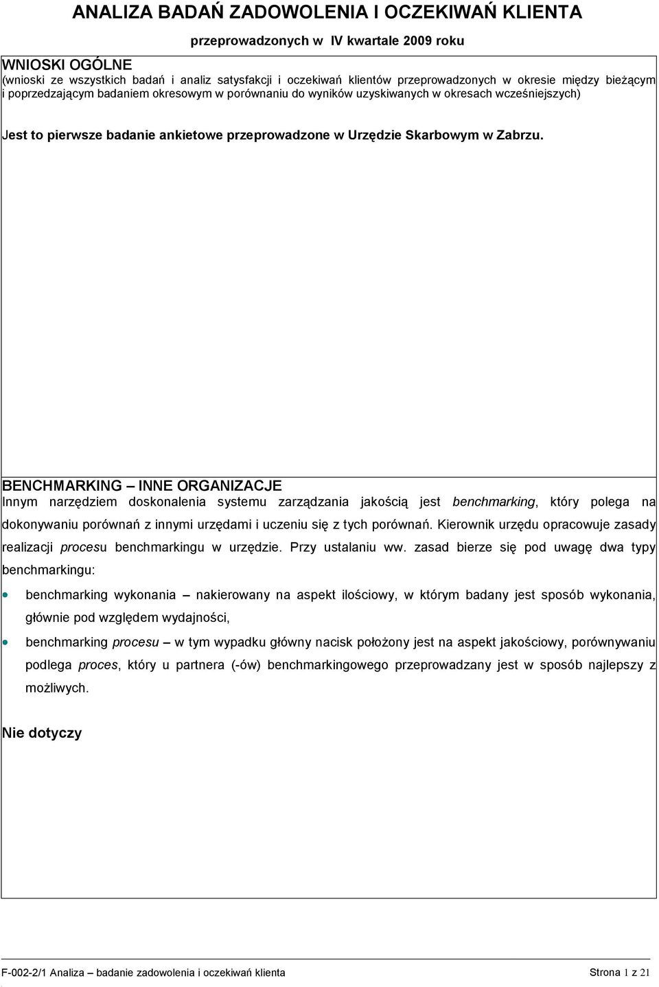 BENCHMARKING INNE ORGANIZACJE Innym narzędziem doskonalenia systemu zarządzania jakością jest benchmarking, który polega na dokonywaniu porównań z innymi urzędami i uczeniu się z tych porównań.