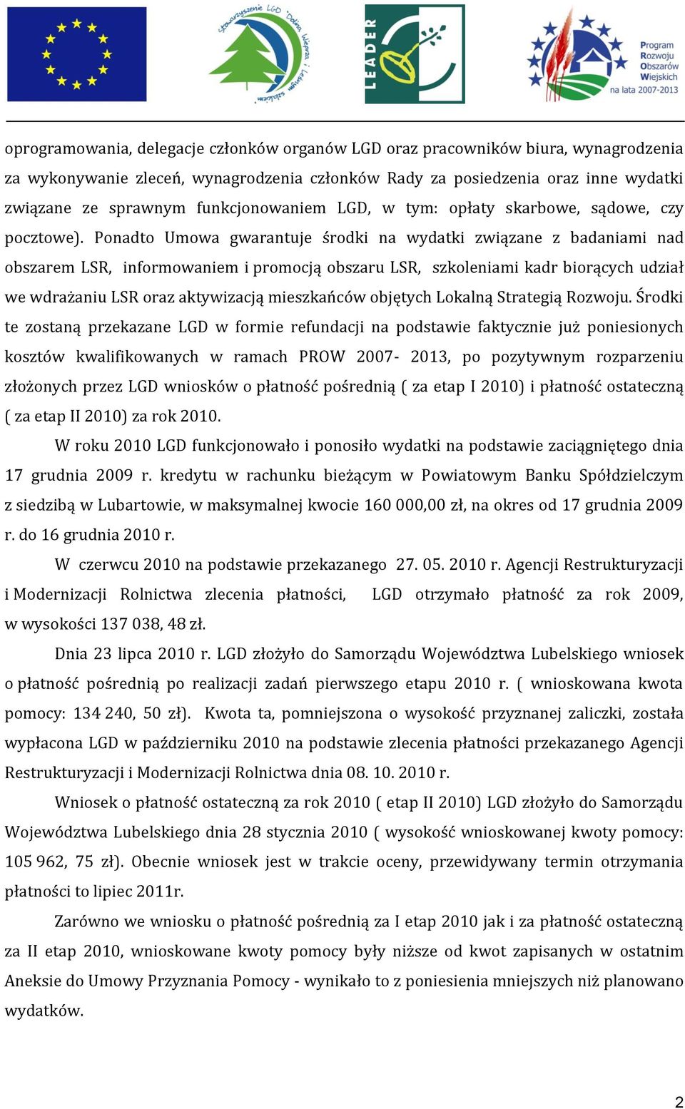 Ponadto Umowa gwarantuje środki na wydatki związane z badaniami nad obszarem LSR, informowaniem i promocją obszaru LSR, szkoleniami kadr biorących udział we wdrażaniu LSR oraz aktywizacją mieszkańców