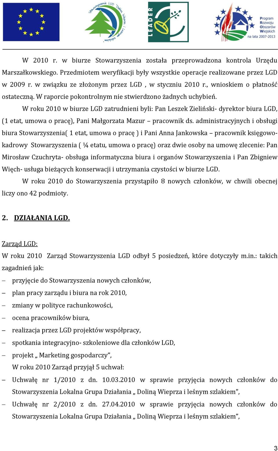 W roku 2010 w biurze LGD zatrudnieni byli: Pan Leszek Zieliński- dyrektor biura LGD, (1 etat, umowa o pracę), Pani Małgorzata Mazur pracownik ds.