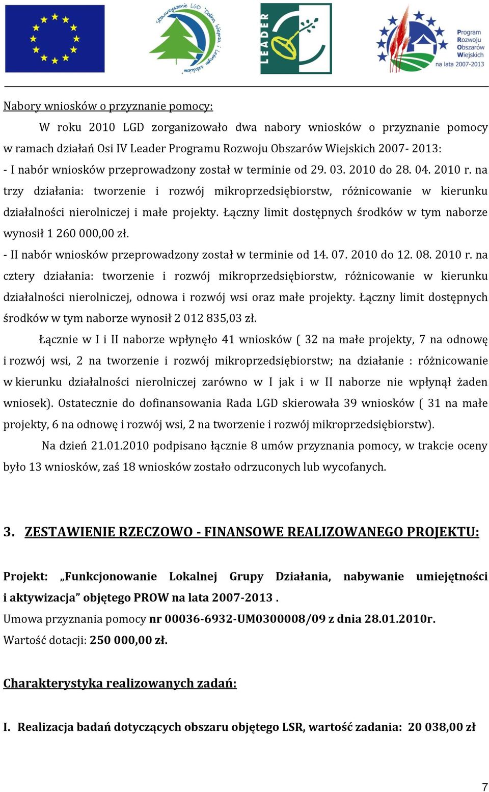 na trzy działania: tworzenie i rozwój mikroprzedsiębiorstw, różnicowanie w kierunku działalności nierolniczej i małe projekty. Łączny limit dostępnych środków w tym naborze wynosił 1 260 000,00 zł.