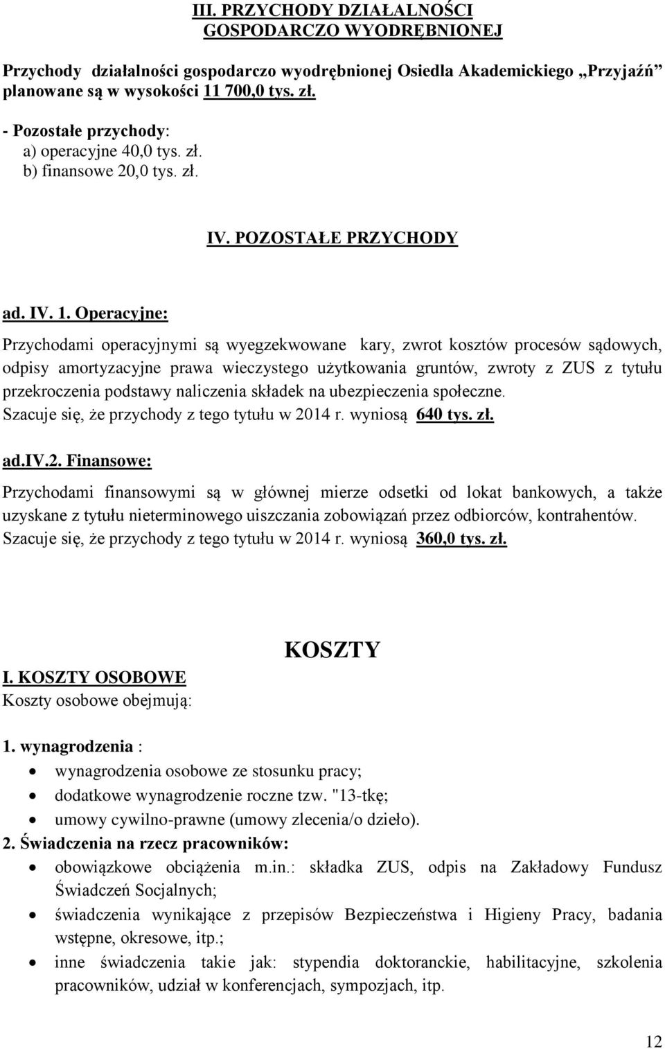 Operacyjne: Przychodami operacyjnymi są wyegzekwowane kary, zwrot kosztów procesów sądowych, odpisy amortyzacyjne prawa wieczystego użytkowania gruntów, zwroty z ZUS z tytułu przekroczenia podstawy