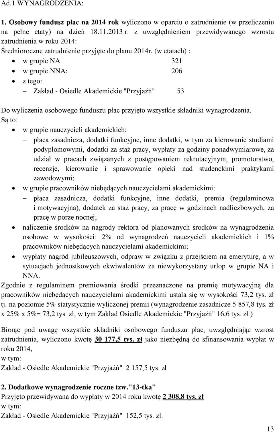 (w etatach) : w grupie NA 321 w grupie NNA: 206 z tego: Zakład - Osiedle Akademickie "Przyjaźń" 53 Do wyliczenia osobowego funduszu płac przyjęto wszystkie składniki wynagrodzenia.