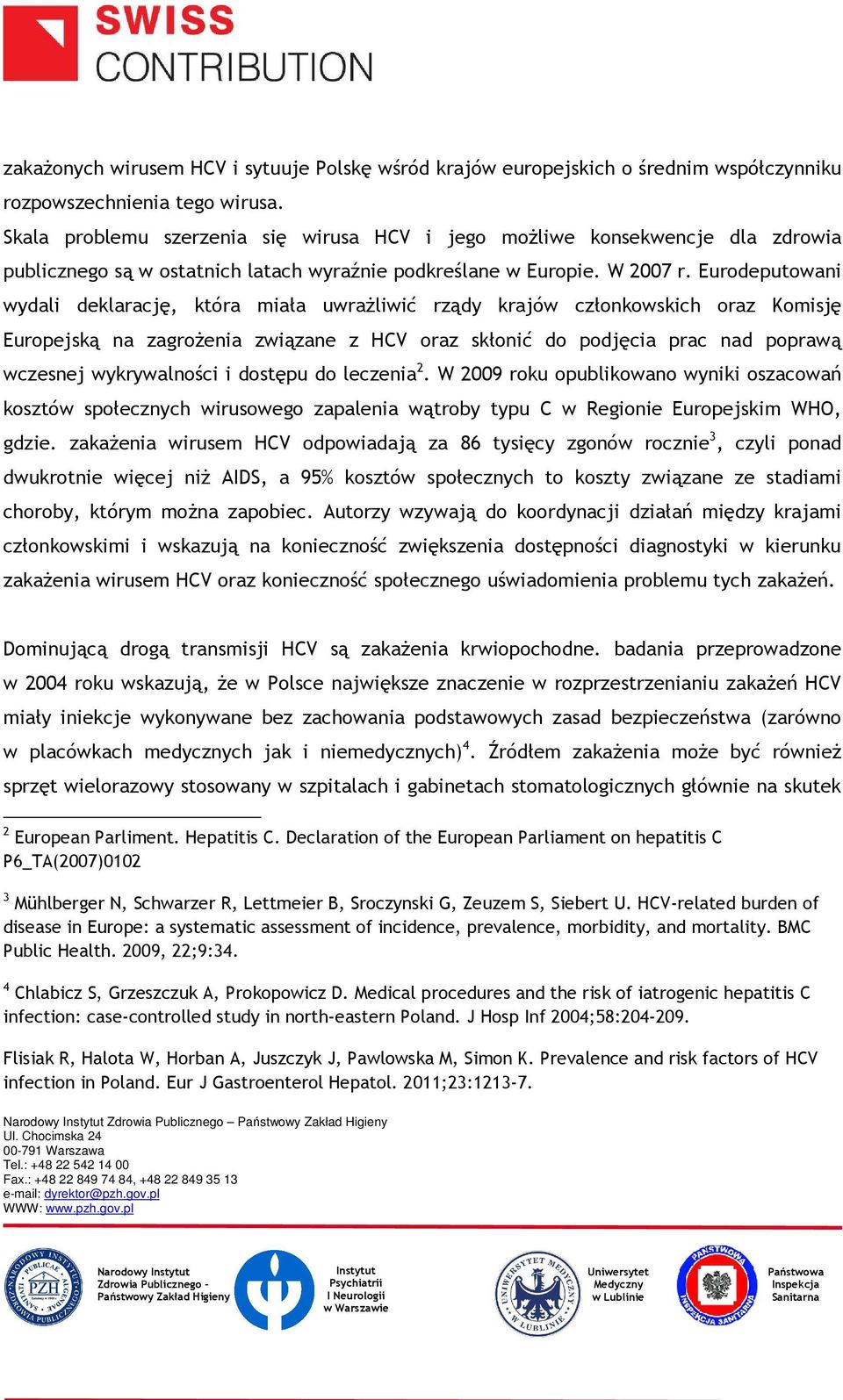 Eurodeputowani wydali deklarację, która miała uwrażliwić rządy krajów członkowskich oraz Komisję Europejską na zagrożenia związane z HCV oraz skłonić do podjęcia prac nad poprawą wczesnej