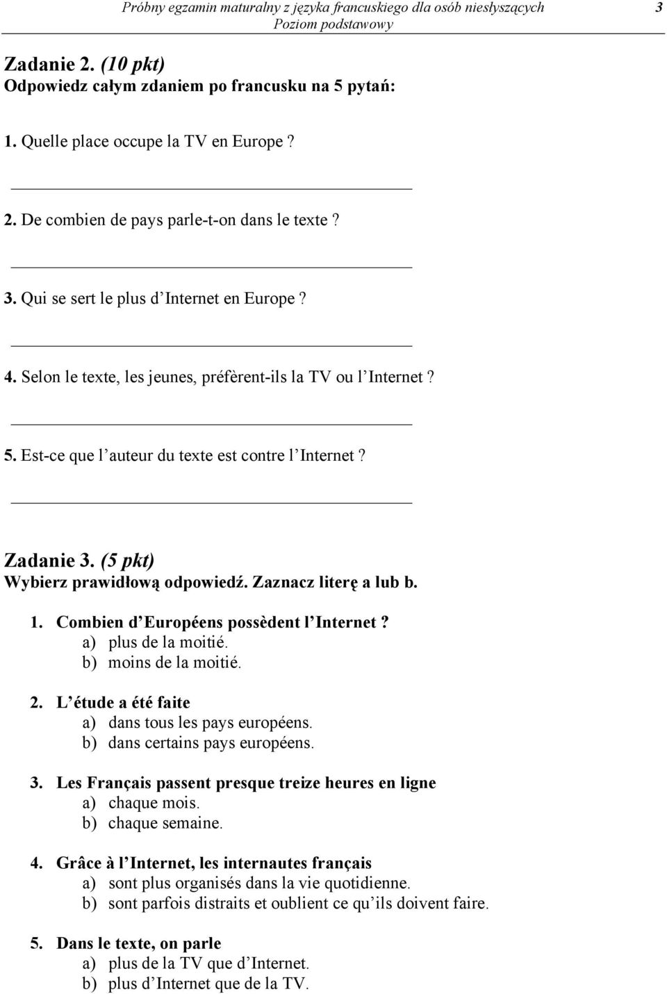(5 pkt) Wybierz prawidłową odpowiedź. Zaznacz literę a lub b. 1. Combien d Européens possèdent l Internet? a) plus de la moitié. b) moins de la moitié. 2.