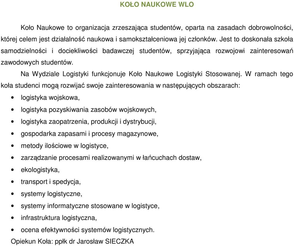 Na Wydziale Logistyki funkcjonuje Koło Naukowe Logistyki Stosowanej.