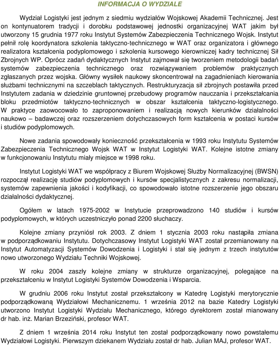 Instytut pełnił rolę koordynatora szkolenia taktyczno-technicznego w WAT oraz organizatora i głównego realizatora kształcenia podyplomowego i szkolenia kursowego kierowniczej kadry technicznej Sił