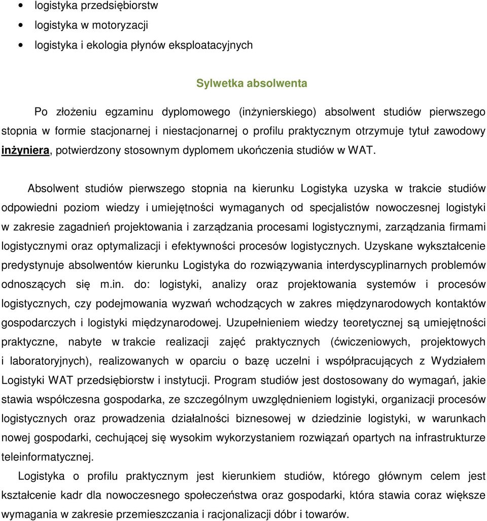 Absolwent studiów pierwszego stopnia na kierunku Logistyka uzyska w trakcie studiów odpowiedni poziom wiedzy i umiejętności wymaganych od specjalistów nowoczesnej logistyki w zakresie zagadnień