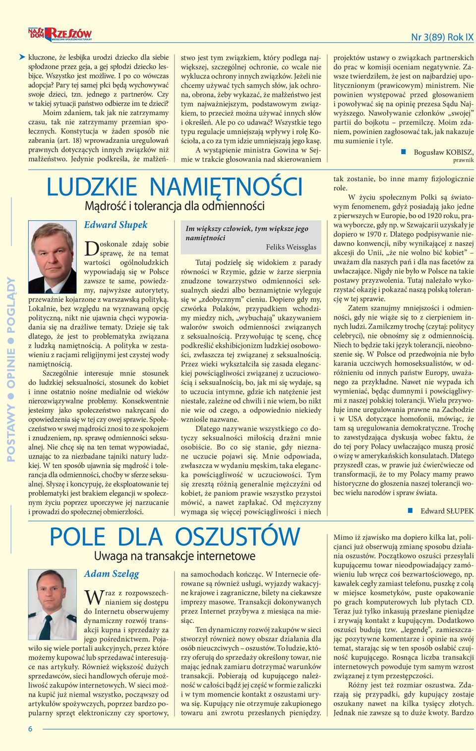 Czy w takiej sytuacji państwo odbierze im te dzieci? Moim zdaniem, tak jak nie zatrzymamy czasu, tak nie zatrzymamy przemian społecznych. Konstytucja w żaden sposób nie zabrania (art.