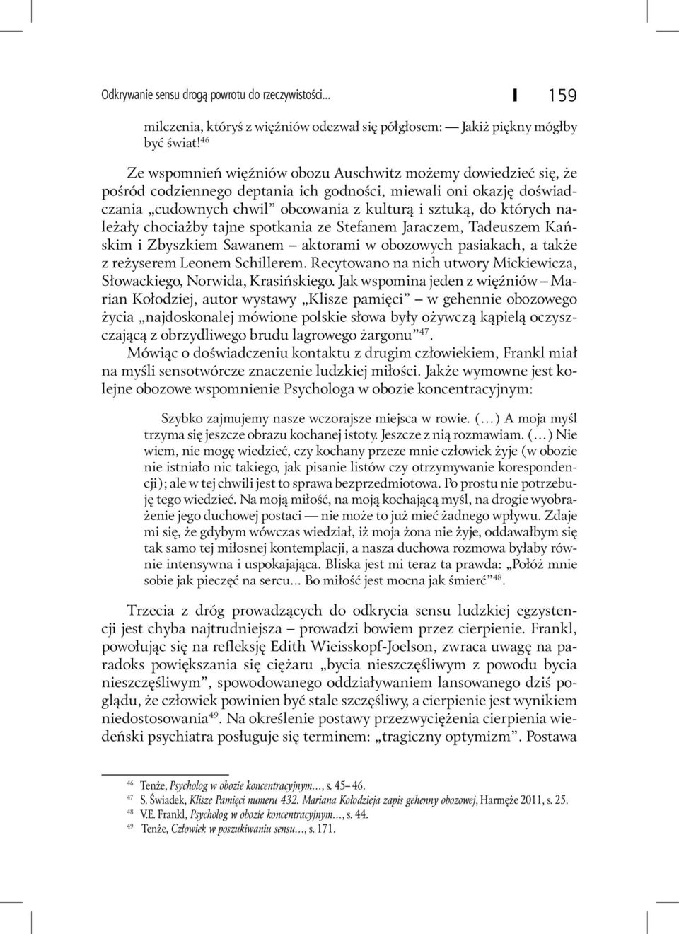 należały chociażby tajne spotkania ze Stefanem Jaraczem, Tadeuszem Kańskim i Zbyszkiem Sawanem aktorami w obozowych pasiakach, a także z reżyserem Leonem Schillerem.